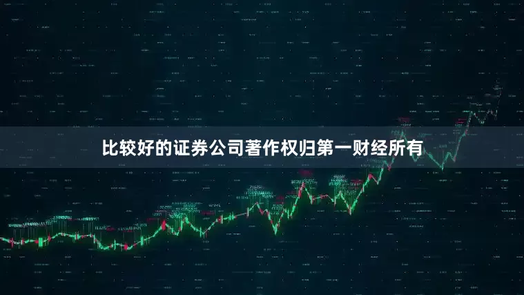 比较好的证券公司著作权归第一财经所有