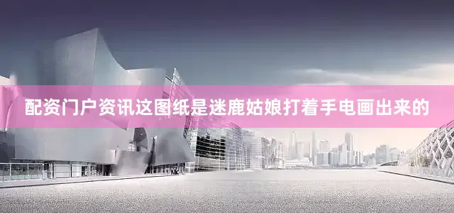 配资门户资讯这图纸是迷鹿姑娘打着手电画出来的
