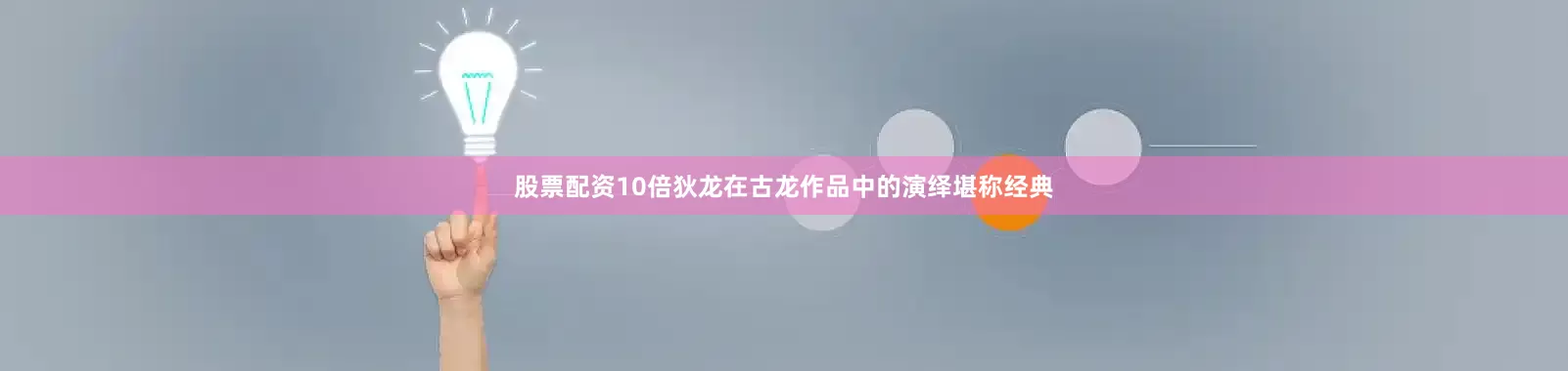 股票配资10倍狄龙在古龙作品中的演绎堪称经典