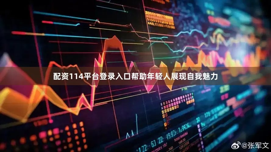 配资114平台登录入口帮助年轻人展现自我魅力