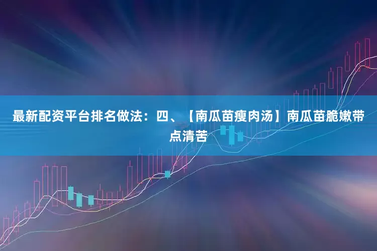 最新配资平台排名做法：四、【南瓜苗瘦肉汤】南瓜苗脆嫩带点清苦