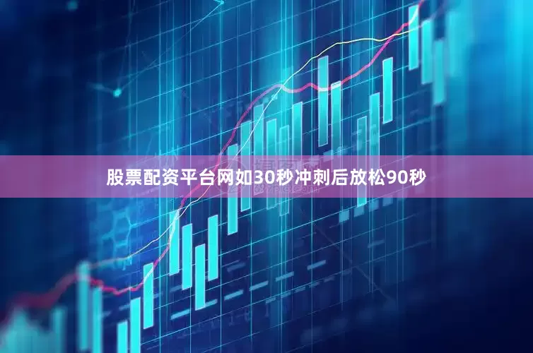 股票配资平台网如30秒冲刺后放松90秒