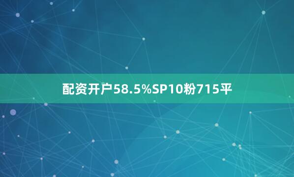 配资开户58.5%SP10粉715平