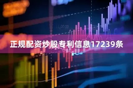 正规配资炒股专利信息17239条