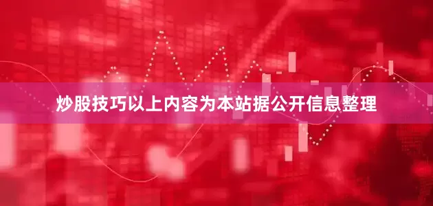 炒股技巧以上内容为本站据公开信息整理