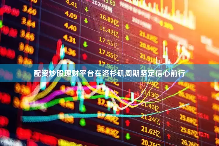 配资炒股理财平台在洛杉矶周期坚定信心前行